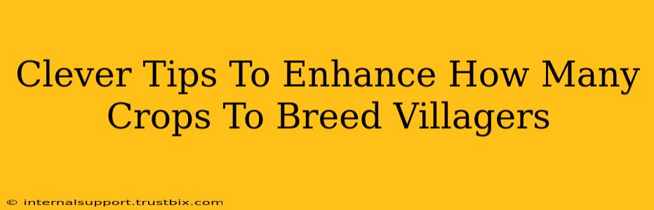 Clever Tips To Enhance How Many Crops To Breed Villagers