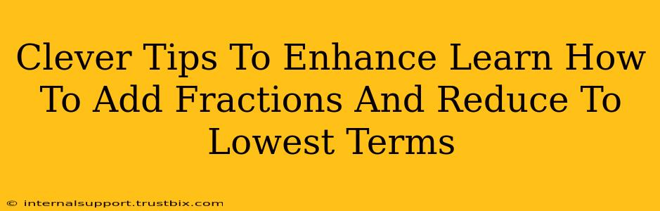 Clever Tips To Enhance Learn How To Add Fractions And Reduce To Lowest Terms