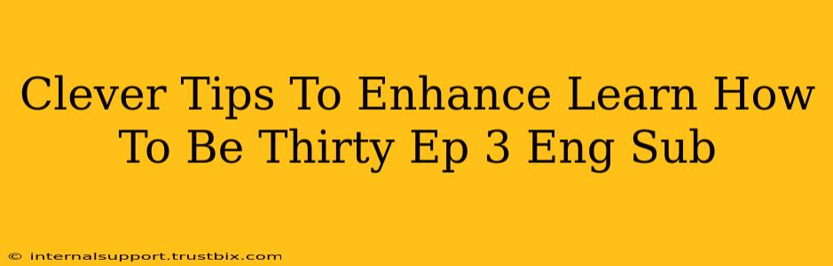 Clever Tips To Enhance Learn How To Be Thirty Ep 3 Eng Sub