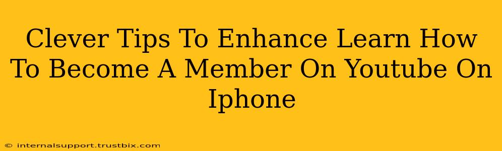 Clever Tips To Enhance Learn How To Become A Member On Youtube On Iphone