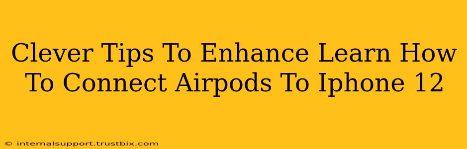 Clever Tips To Enhance Learn How To Connect Airpods To Iphone 12