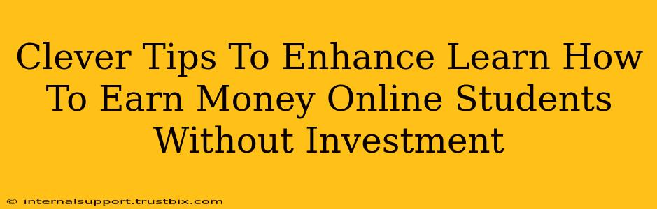 Clever Tips To Enhance Learn How To Earn Money Online Students Without Investment