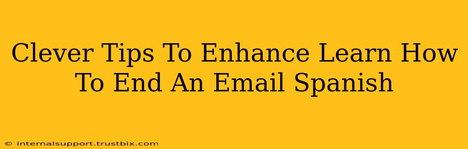 Clever Tips To Enhance Learn How To End An Email Spanish