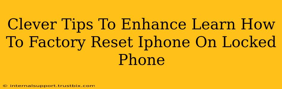 Clever Tips To Enhance Learn How To Factory Reset Iphone On Locked Phone