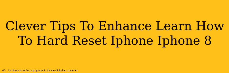 Clever Tips To Enhance Learn How To Hard Reset Iphone Iphone 8