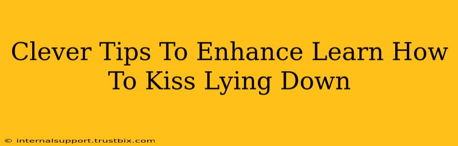 Clever Tips To Enhance Learn How To Kiss Lying Down