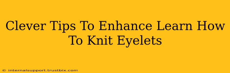 Clever Tips To Enhance Learn How To Knit Eyelets