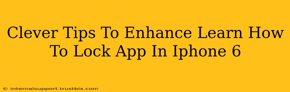 Clever Tips To Enhance Learn How To Lock App In Iphone 6