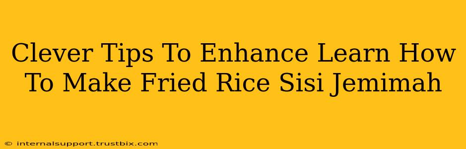 Clever Tips To Enhance Learn How To Make Fried Rice Sisi Jemimah