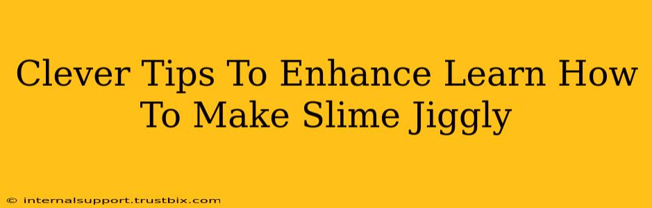 Clever Tips To Enhance Learn How To Make Slime Jiggly