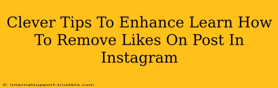 Clever Tips To Enhance Learn How To Remove Likes On Post In Instagram