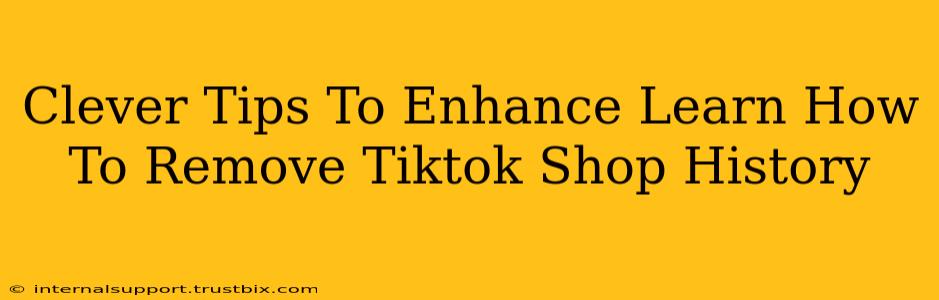 Clever Tips To Enhance Learn How To Remove Tiktok Shop History