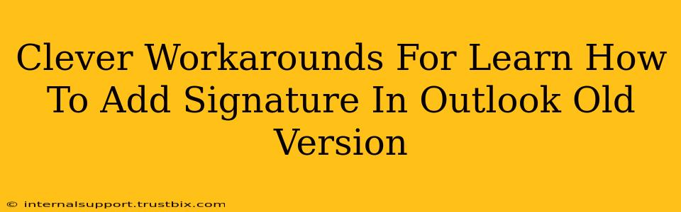 Clever Workarounds For Learn How To Add Signature In Outlook Old Version