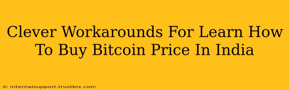 Clever Workarounds For Learn How To Buy Bitcoin Price In India