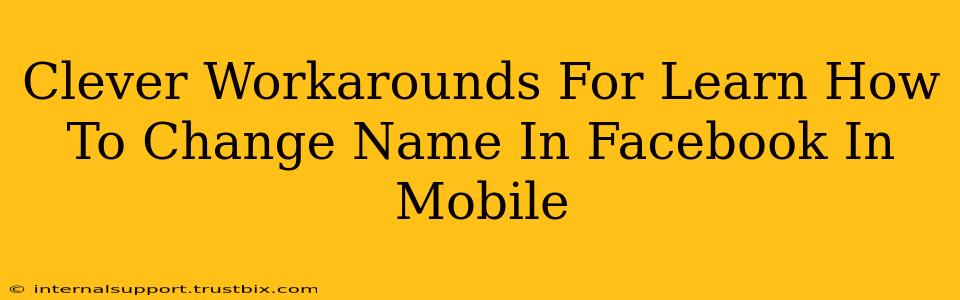 Clever Workarounds For Learn How To Change Name In Facebook In Mobile