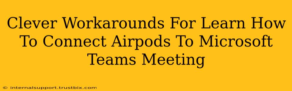 Clever Workarounds For Learn How To Connect Airpods To Microsoft Teams Meeting