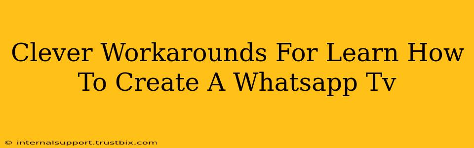 Clever Workarounds For Learn How To Create A Whatsapp Tv