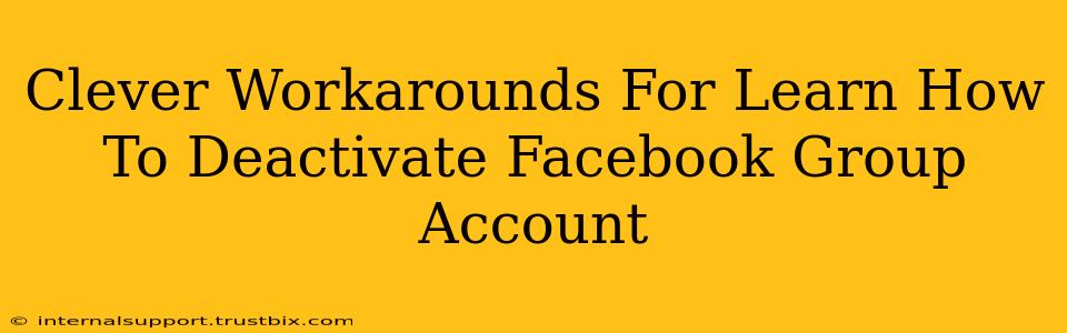 Clever Workarounds For Learn How To Deactivate Facebook Group Account