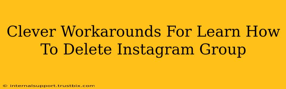 Clever Workarounds For Learn How To Delete Instagram Group