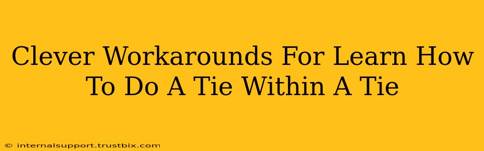 Clever Workarounds For Learn How To Do A Tie Within A Tie