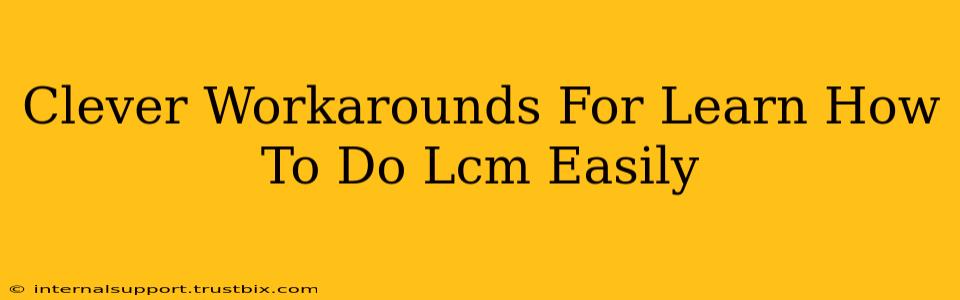 Clever Workarounds For Learn How To Do Lcm Easily