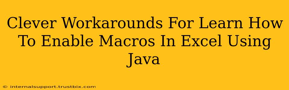 Clever Workarounds For Learn How To Enable Macros In Excel Using Java