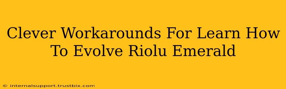 Clever Workarounds For Learn How To Evolve Riolu Emerald