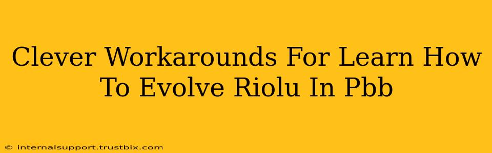 Clever Workarounds For Learn How To Evolve Riolu In Pbb