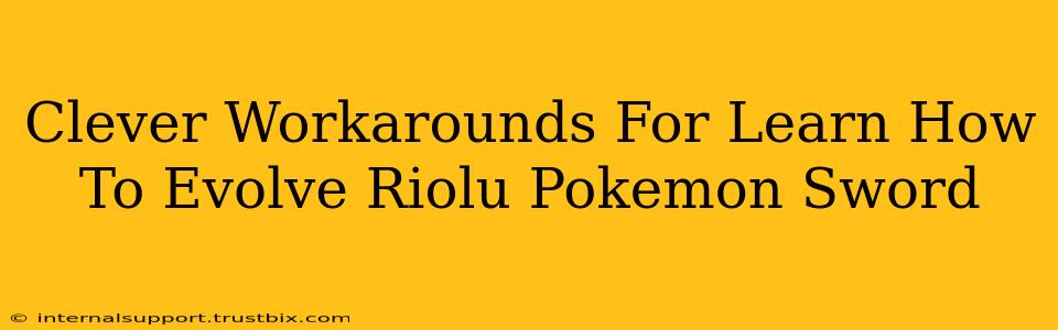 Clever Workarounds For Learn How To Evolve Riolu Pokemon Sword