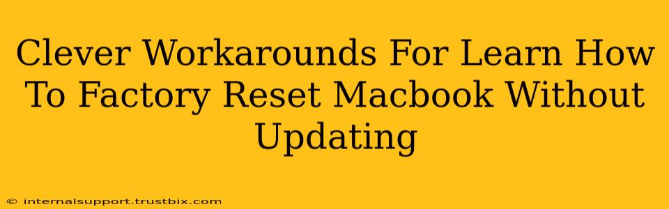 Clever Workarounds For Learn How To Factory Reset Macbook Without Updating