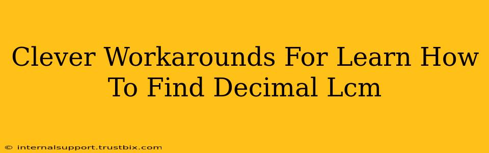 Clever Workarounds For Learn How To Find Decimal Lcm