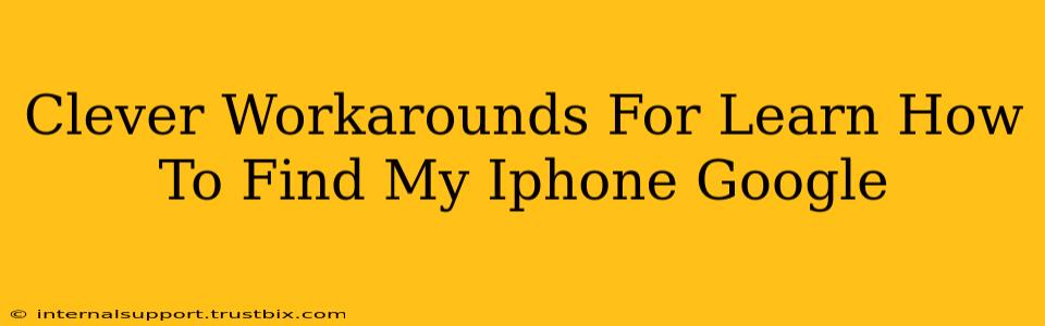 Clever Workarounds For Learn How To Find My Iphone Google