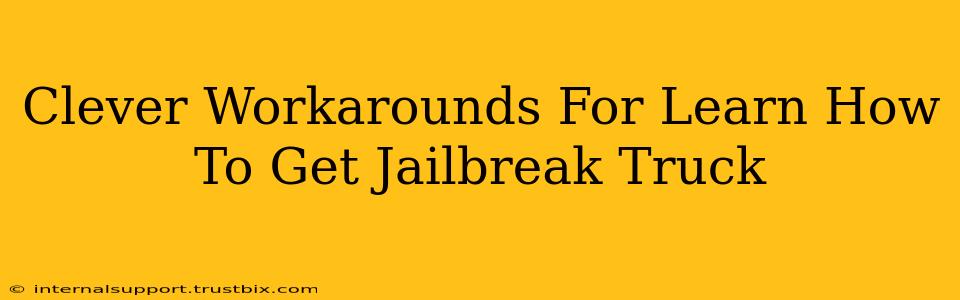 Clever Workarounds For Learn How To Get Jailbreak Truck