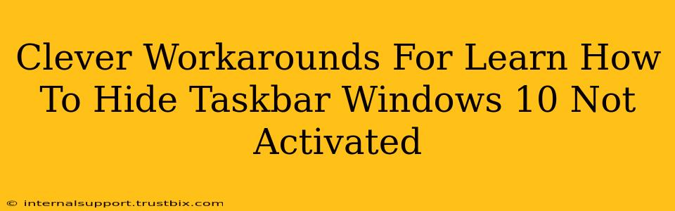 Clever Workarounds For Learn How To Hide Taskbar Windows 10 Not Activated