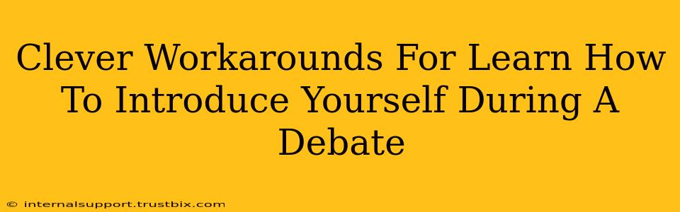 Clever Workarounds For Learn How To Introduce Yourself During A Debate