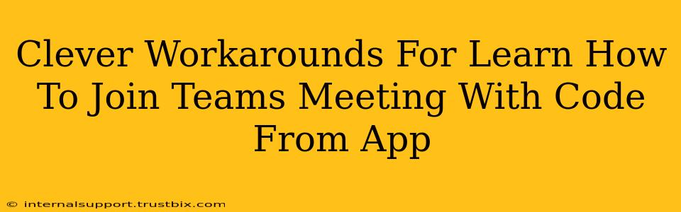 Clever Workarounds For Learn How To Join Teams Meeting With Code From App