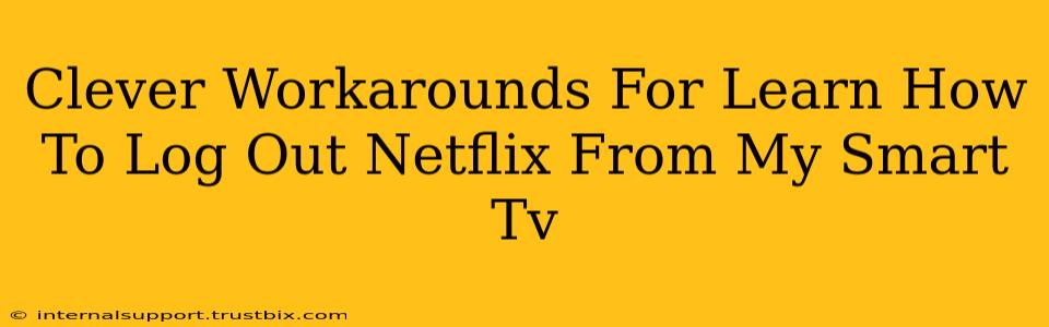 Clever Workarounds For Learn How To Log Out Netflix From My Smart Tv