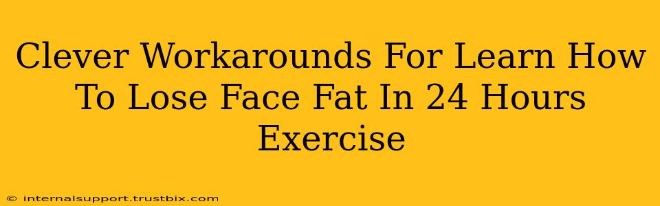 Clever Workarounds For Learn How To Lose Face Fat In 24 Hours Exercise