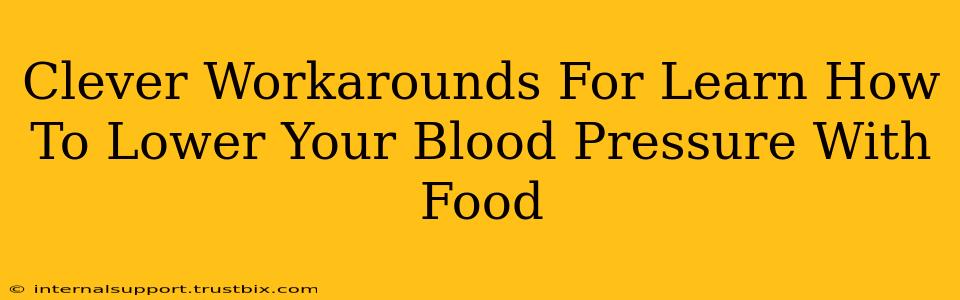 Clever Workarounds For Learn How To Lower Your Blood Pressure With Food