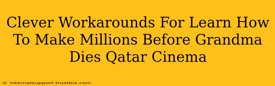 Clever Workarounds For Learn How To Make Millions Before Grandma Dies Qatar Cinema