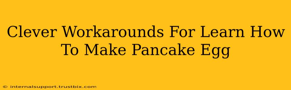 Clever Workarounds For Learn How To Make Pancake Egg