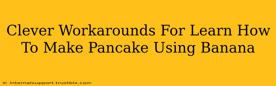 Clever Workarounds For Learn How To Make Pancake Using Banana