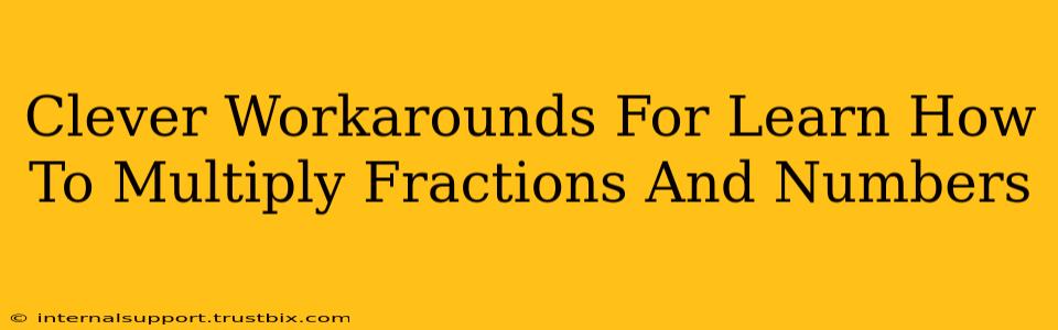 Clever Workarounds For Learn How To Multiply Fractions And Numbers