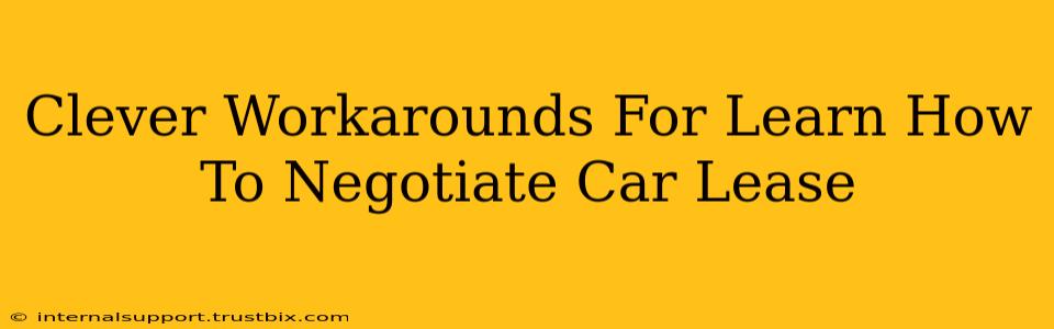 Clever Workarounds For Learn How To Negotiate Car Lease