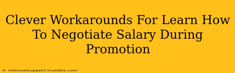 Clever Workarounds For Learn How To Negotiate Salary During Promotion