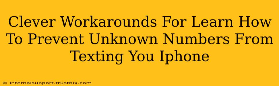 Clever Workarounds For Learn How To Prevent Unknown Numbers From Texting You Iphone