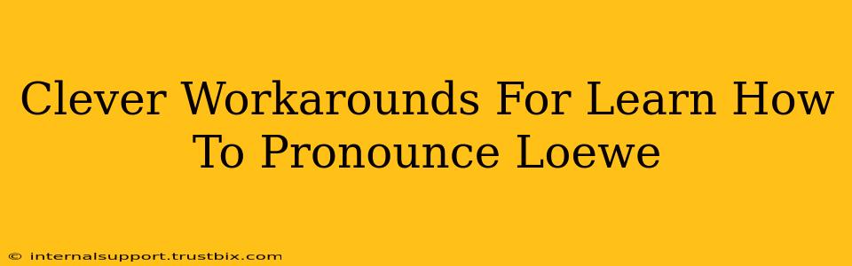 Clever Workarounds For Learn How To Pronounce Loewe