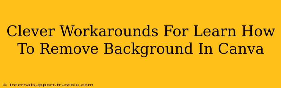 Clever Workarounds For Learn How To Remove Background In Canva