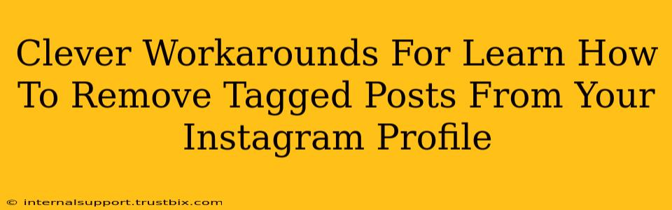 Clever Workarounds For Learn How To Remove Tagged Posts From Your Instagram Profile