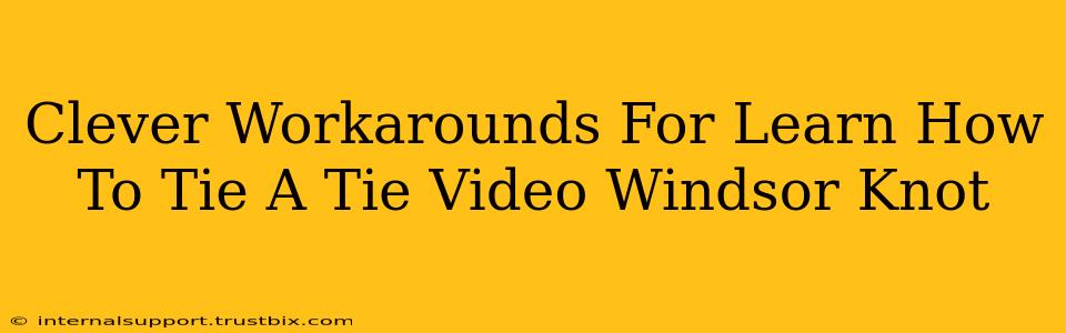 Clever Workarounds For Learn How To Tie A Tie Video Windsor Knot